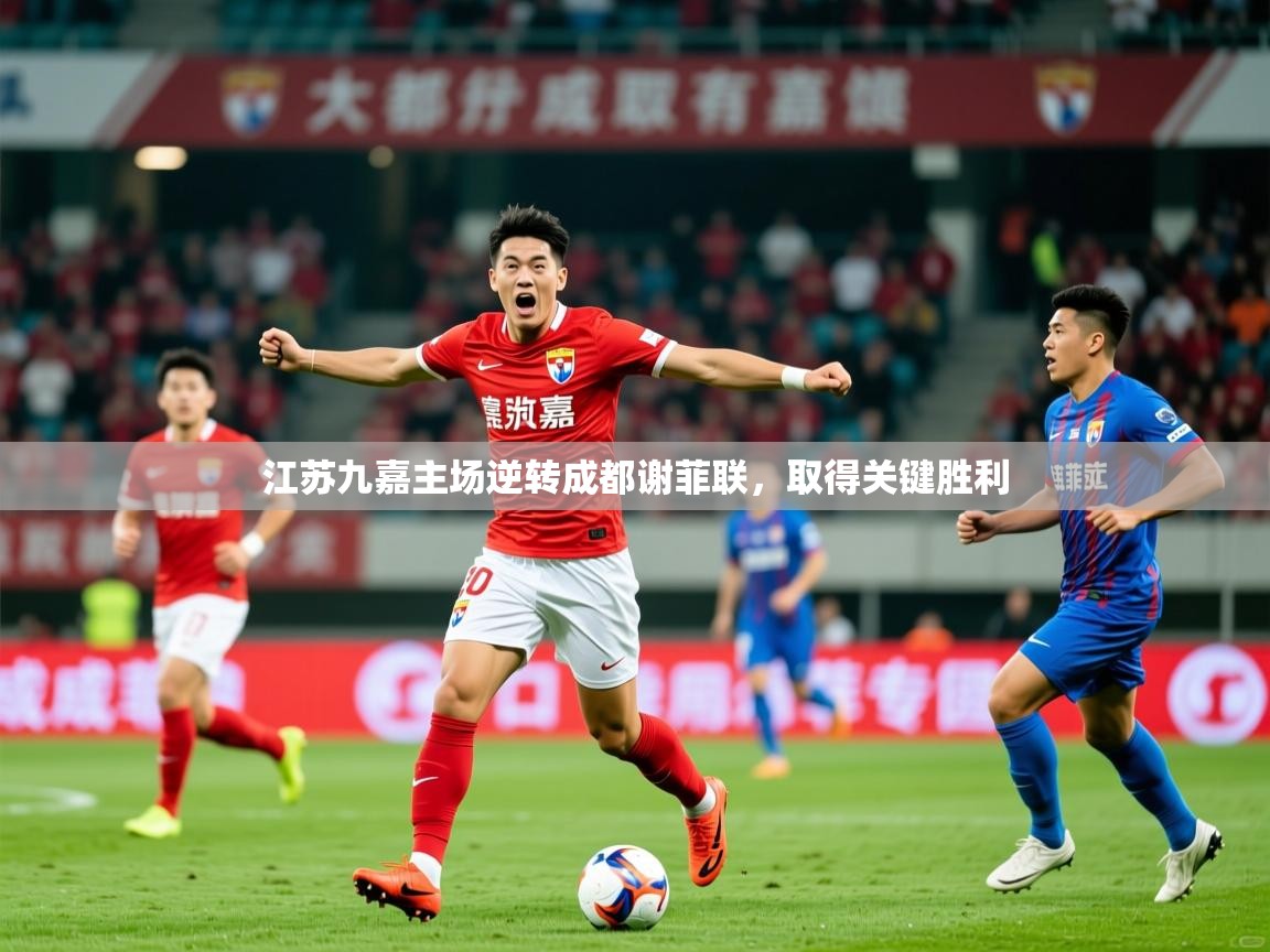 2025 意昂体育正规吗江苏九嘉主场逆转成都谢菲联，取得关键胜利