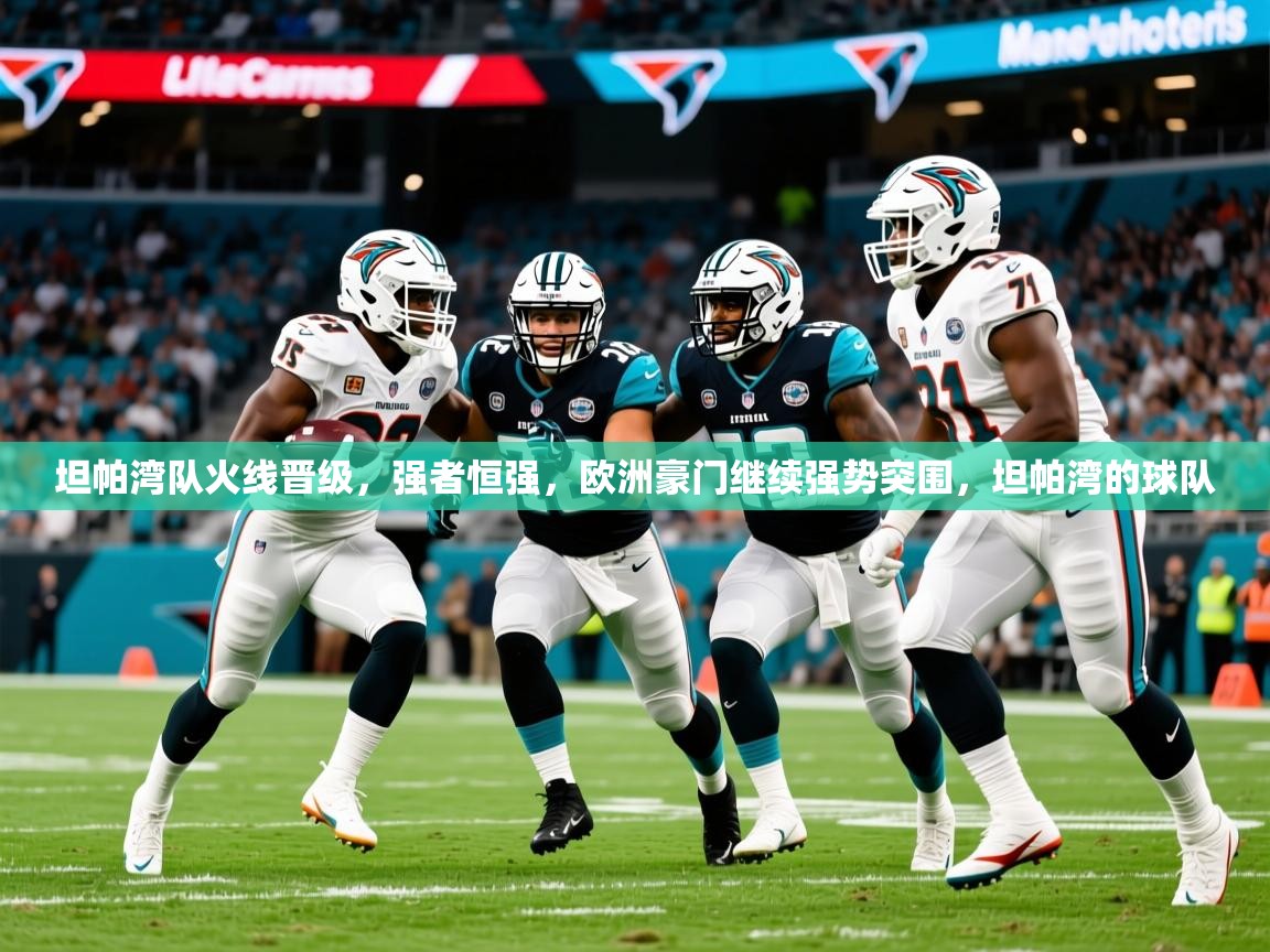 2025 意昂体育注册坦帕湾队火线晋级,强者恒强,欧洲豪门继续强势突围,坦帕湾的球队 第1张