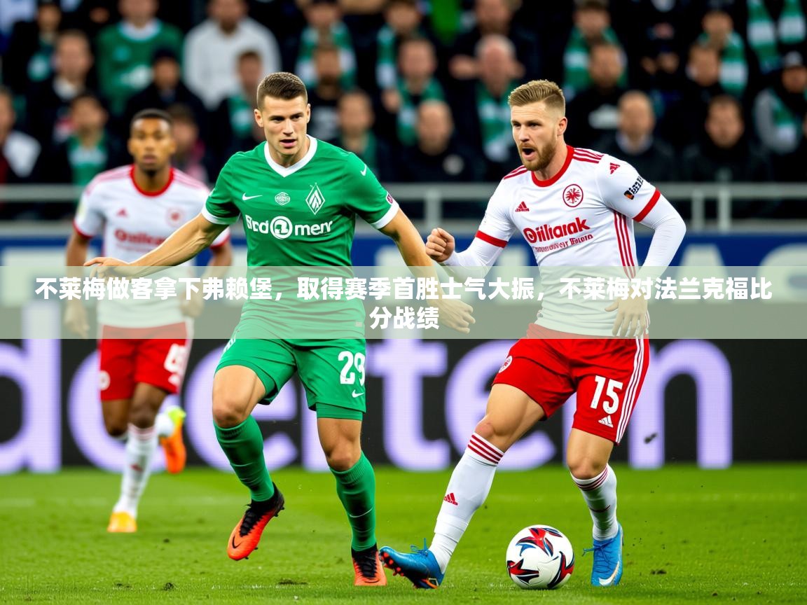 2025 意昂体育黑款不莱梅做客拿下弗赖堡，取得赛季首胜士气大振，不莱梅对法兰克福比分战绩