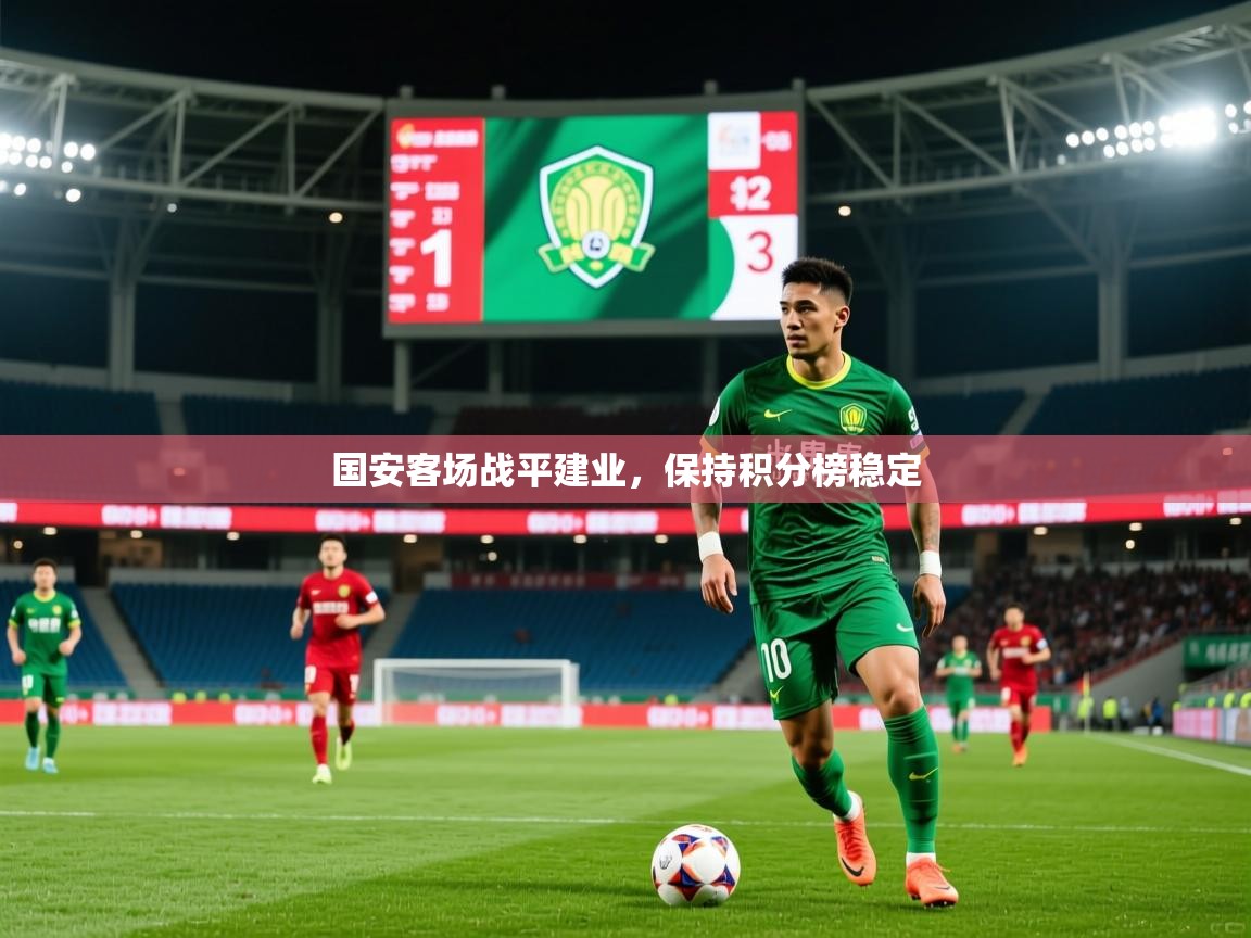 2025 意昂体育平台是干什么的国安客场战平建业，保持积分榜稳定