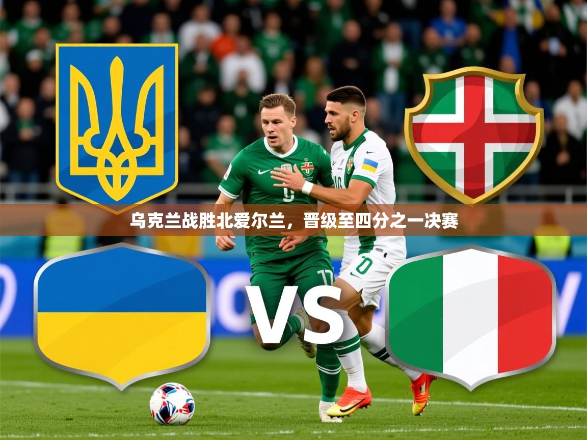 2025 意昂体育平台是干什么的乌克兰战胜北爱尔兰,晋级至四分之一决赛 第2张