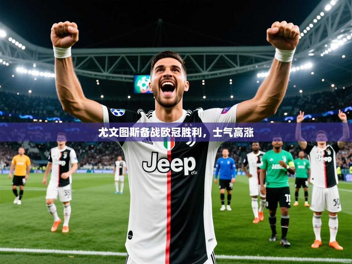 2026 意昂体育黑款尤文图斯备战欧冠胜利，士气高涨